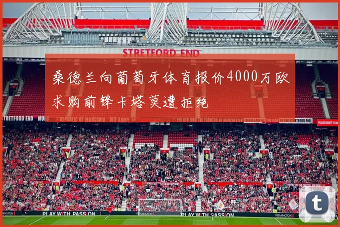 桑德兰向葡萄牙体育报价4000万欧求购前锋卡塔莫遭拒绝